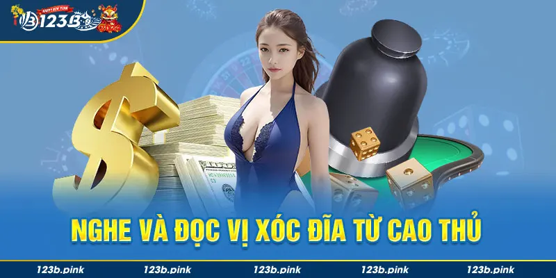 Nghe và đọc vị xóc đĩa từ cao thủ