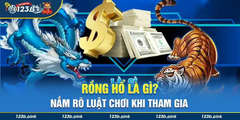 Rồng hổ là gì và nắm rõ luật chơi sao cho đúng?