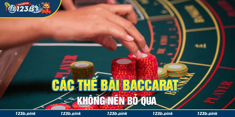 Các thế bài Baccarat không nên bỏ qua khi tham gia