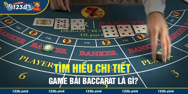 Tìm hiểu chi tiết game bài Baccarat là gì?