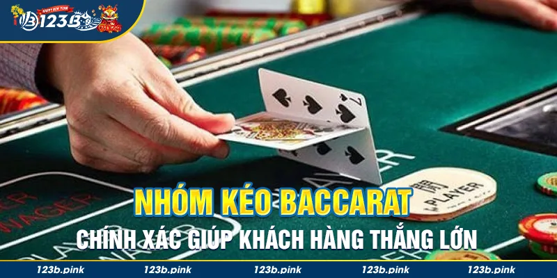 Nhóm kéo baccarat chính xác giúp khách hàng thắng lớn