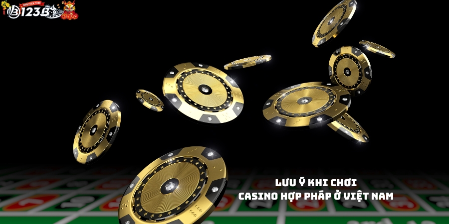 Lưu ý khi chơi Casino hợp pháp tại Việt Nam