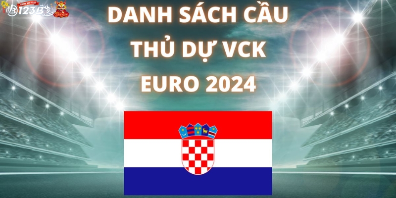 Đội hình chính thức của tuyển Croatia Euro 2024