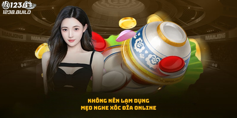 Không nên lạm dụng mẹo nghe xóc đĩa online