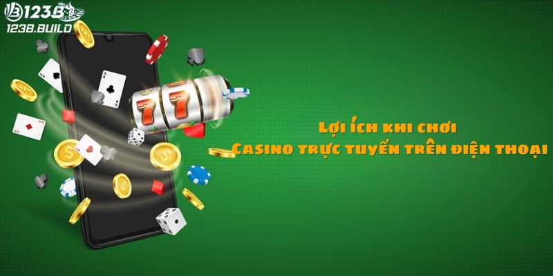 Lợi ích khi Chơi casino trực tuyến trên điện thoại