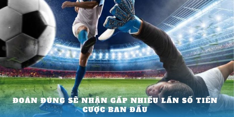 Đoán đúng sẽ nhận gấp nhiều lần số tiền cược ban đầu